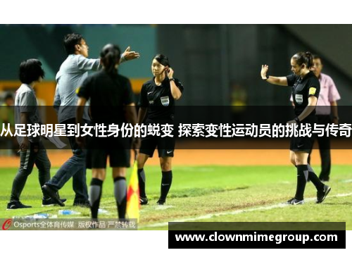 从足球明星到女性身份的蜕变 探索变性运动员的挑战与传奇