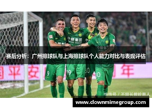 赛后分析：广州排球队与上海排球队个人能力对比与表现评估