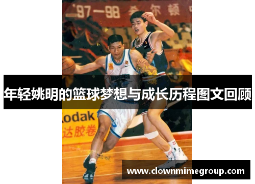 年轻姚明的篮球梦想与成长历程图文回顾