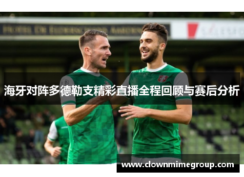 海牙对阵多德勒支精彩直播全程回顾与赛后分析